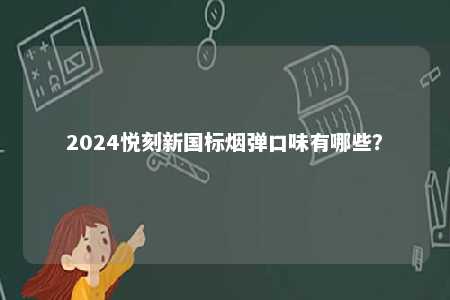 2024悦刻新国标烟弹口味有哪些
�？ 